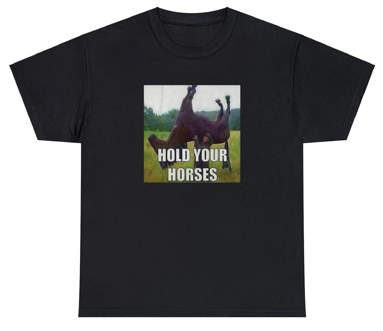 Hold Your Horses T Shirt Funny Saying Ironic Oddly Specific Meme Humor Tee XXXXL
