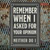 Vintage Metal Wall Art Sign Funny Quote Decor I Remember When I Asked for Your Opinion But I Didnt Ask X Inches