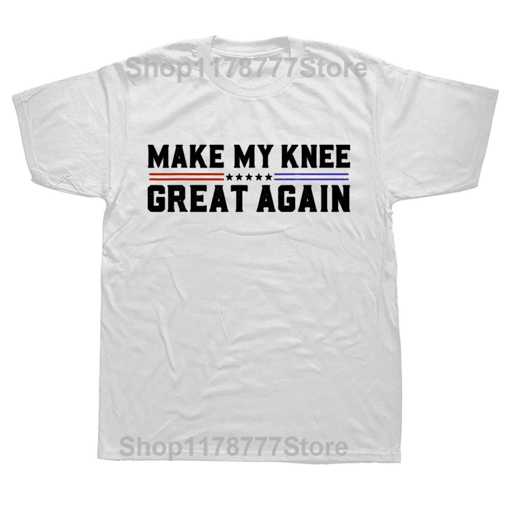 Make My Knee Great Again Funny Broken Knee Surgery Recovery T Shirts Streetwear Short Sleeve Birthday Gifts Tshirt Men