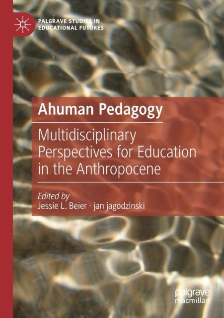 The Ahuman Pedagogy : Multidisciplinary Perspectives for Education In the Anthropocene Book