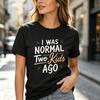 Unisex Streetwear Tshirt I Was Normal Two Kids Ago Print Funny Mom Casual Street Top