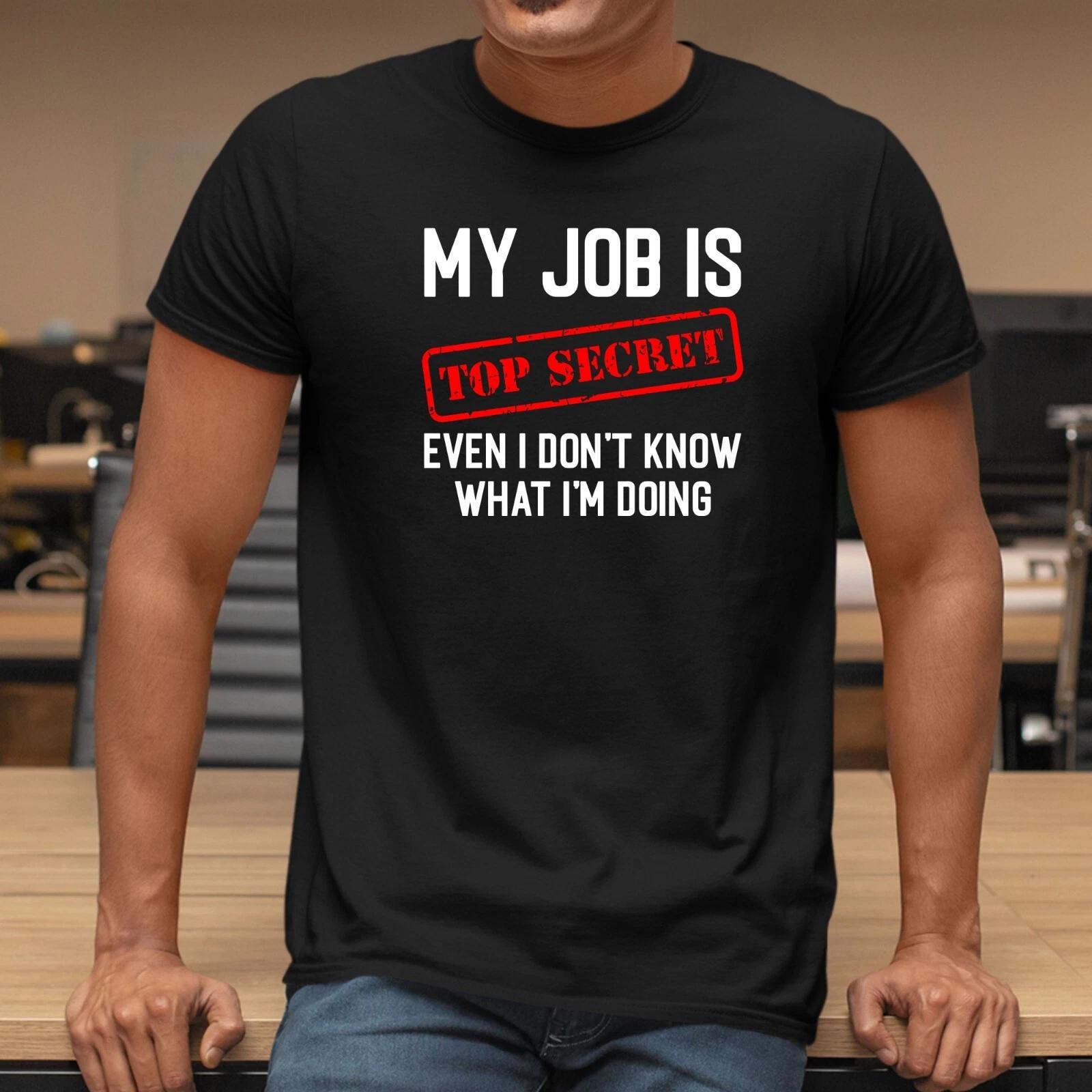 My Job Is Top Secret Even I Don t Know What I m Doing T-Shirt Printed Unisex Tee L