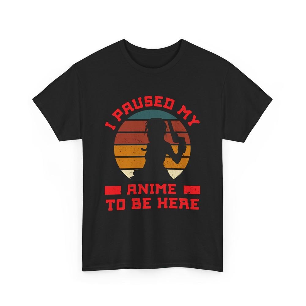 Otaku T-Shirt | Anime Inspired Tee | I Paused My Anime To Be Here T-Shirt