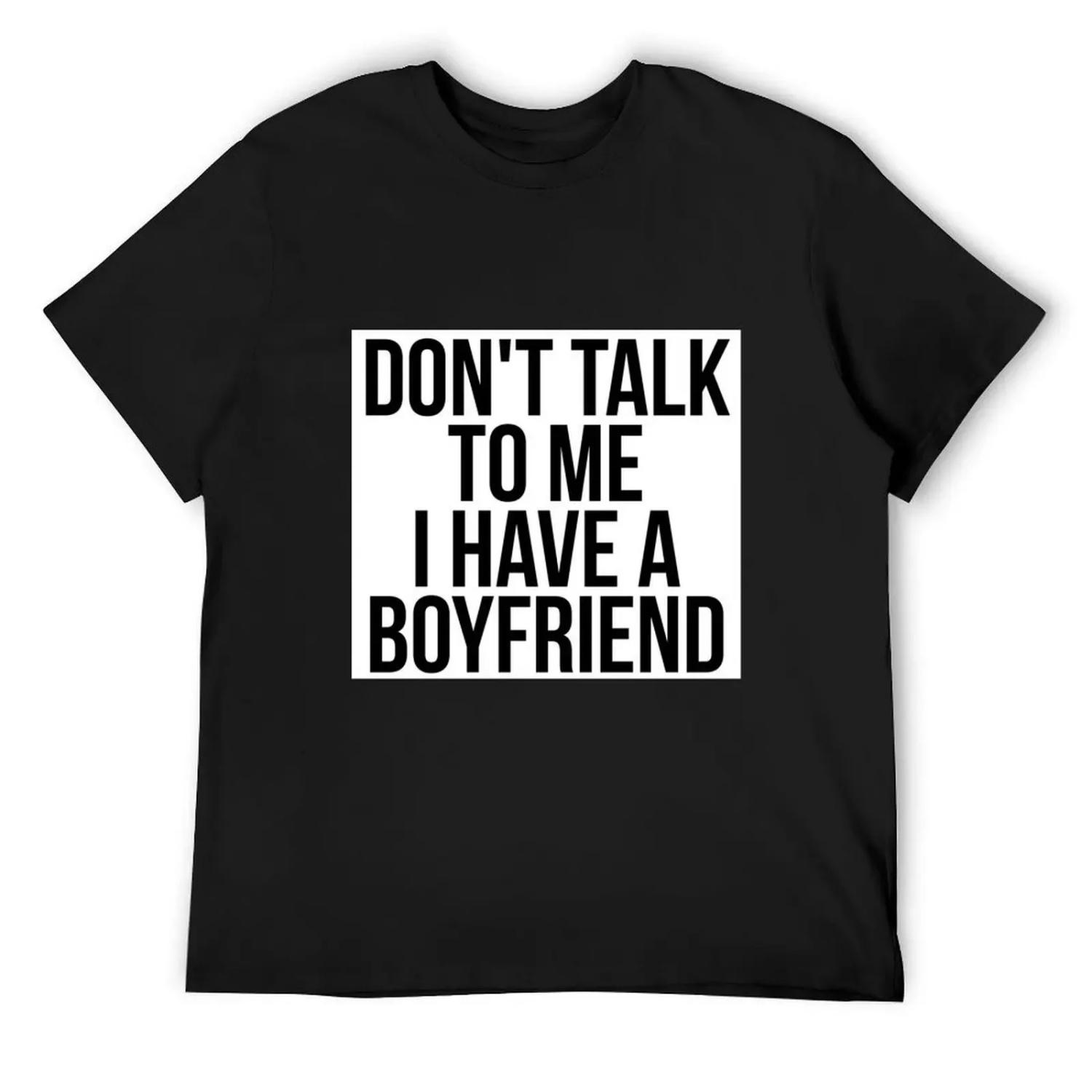 Don t Talk To Me I Have A Boyfriend T-Shirt tshirts personalised anime stuff oversizeds vintage t shirt men S