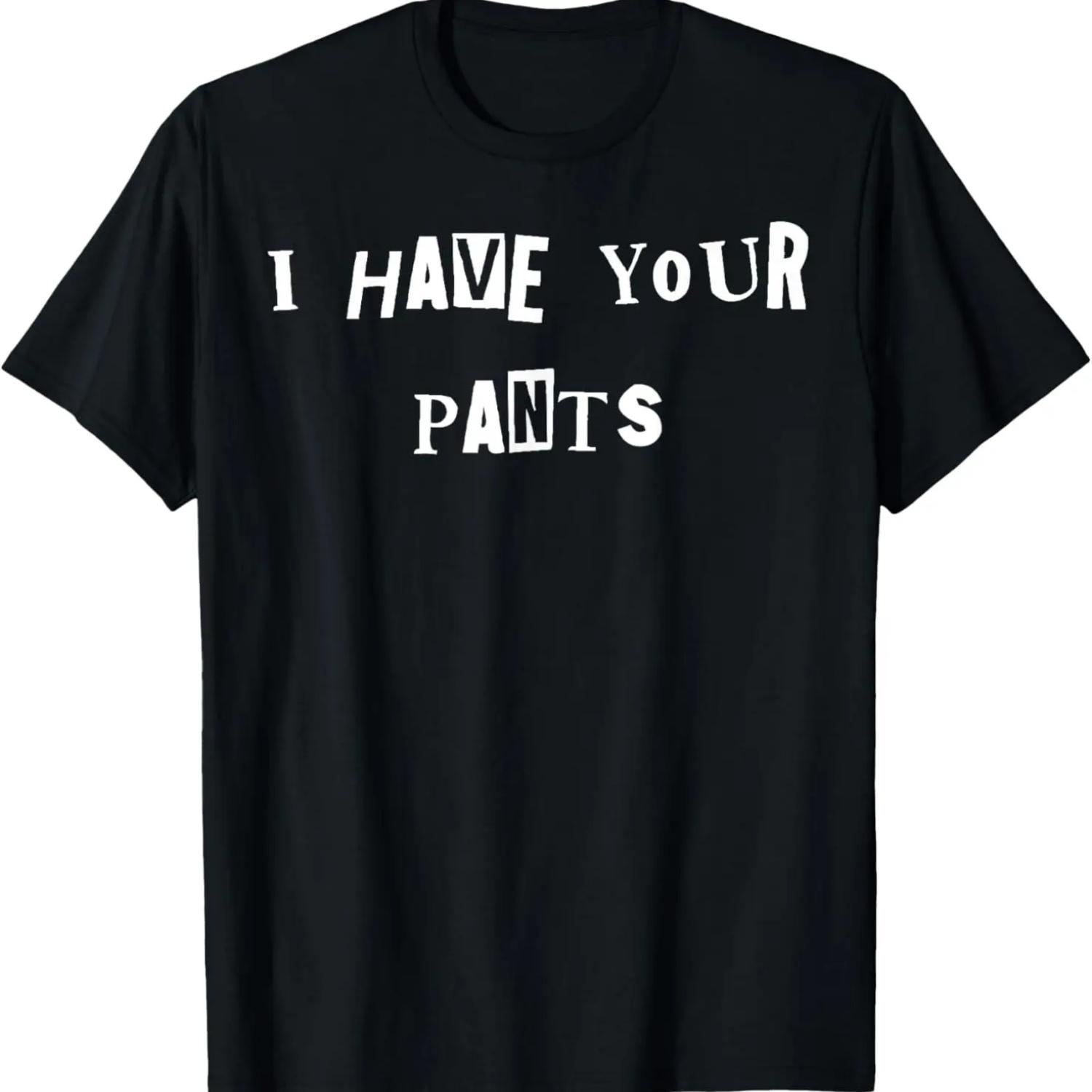 I Have Your Pants Quote Meme T-Shirt S