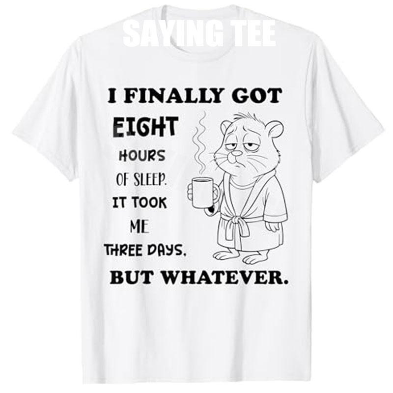 

I Finally Got 8 Hours of Sleep It Took Me Three Days Funny TShirt Y2k Sarcastic Saying Tee Novelty Gift Life Style Graphic Tops S