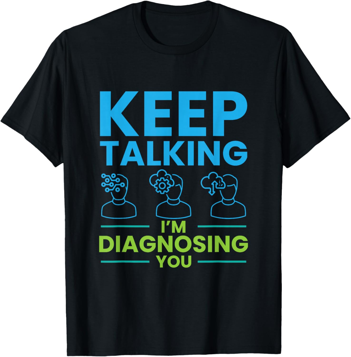 Keep Talking I m Diagnosing You Psychology Gift T-Shirt Unisex T-Shirt M
