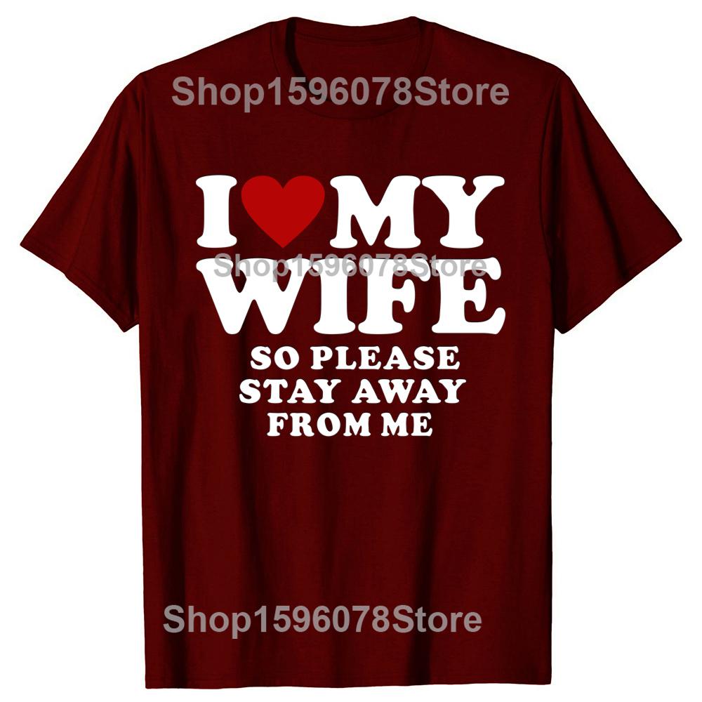 Valentines Day Gift I Love My Wife I Love My Hot Wife So Stay Away Birthday Premium Cotton Tops Shirt For Male Camisa TShirts