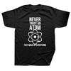 Science Physical Chemistry T Shirts Graphic Cotton Streetwear Short Sleeve Never Trust An Atom Tshirt Mens Clothing