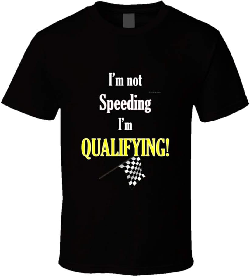 Im not Speeding Im QUALIFYING! T-shirt