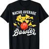 NEW LIMITED Funny Bowling Nacho Bowler T Shirt Tenpin Best S 3XL