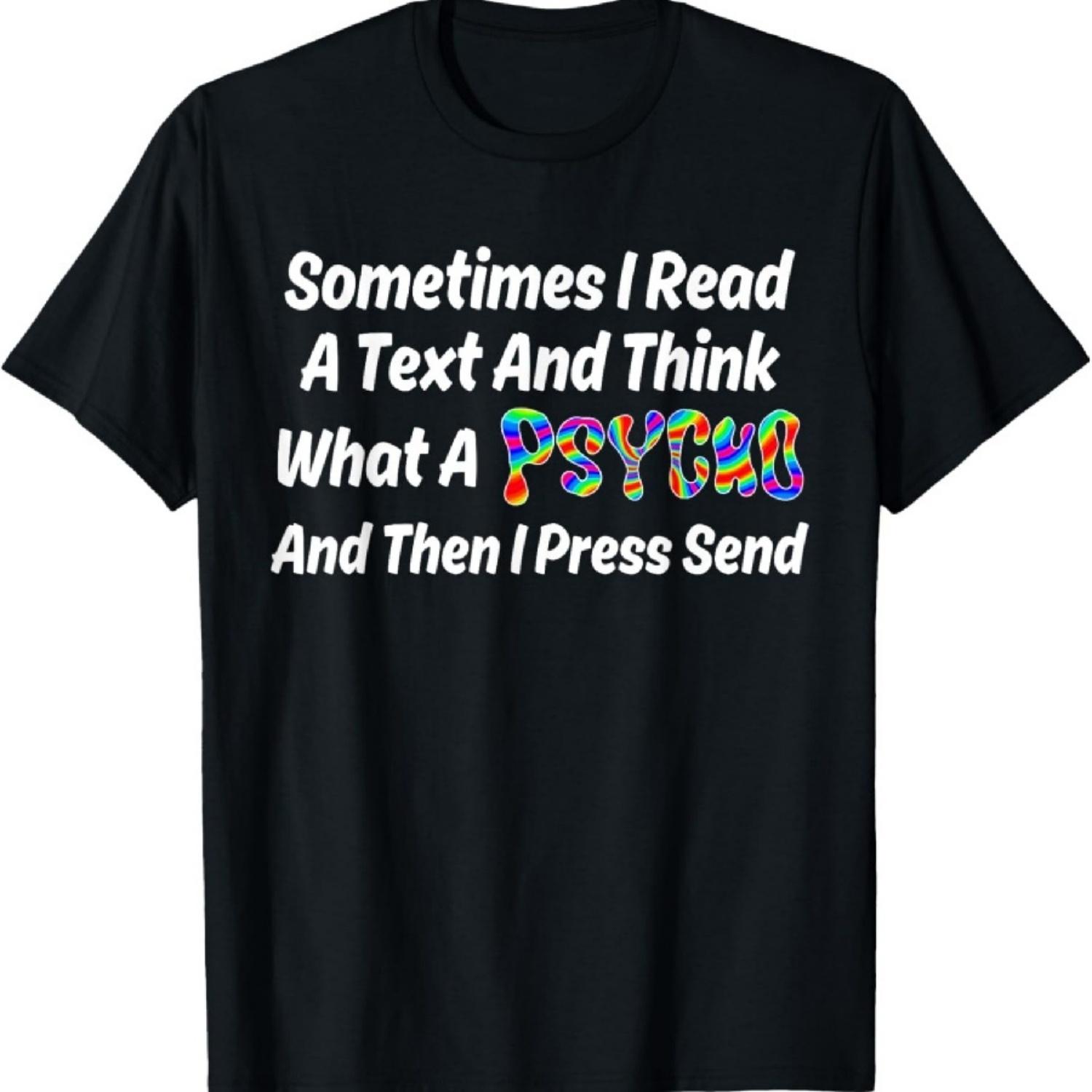 

I Read A Text And Think What A Psycho And Then I Press Send T-Shirt XXXXXL різнокольоровий