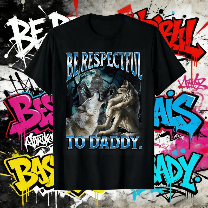2025 Be Respectful To Daddy Funny Alpha Were Wolf Funny Wolf Meme 100 Pure Cotton Printed Tshirt Round Neck Leisure T Shirt
