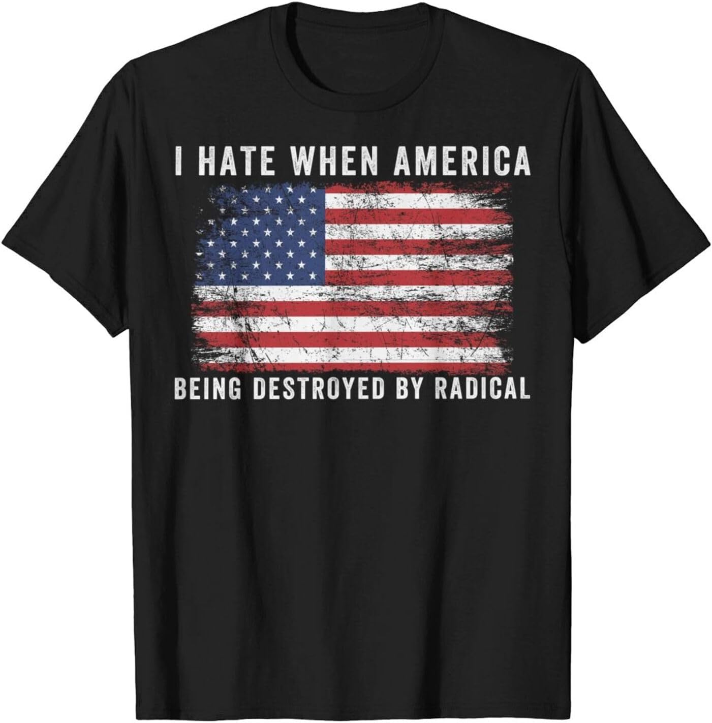 I Hate When America is Being Destroyed by Radical Tee Shirts for Women Men I Hate When America Tees for Men Women S