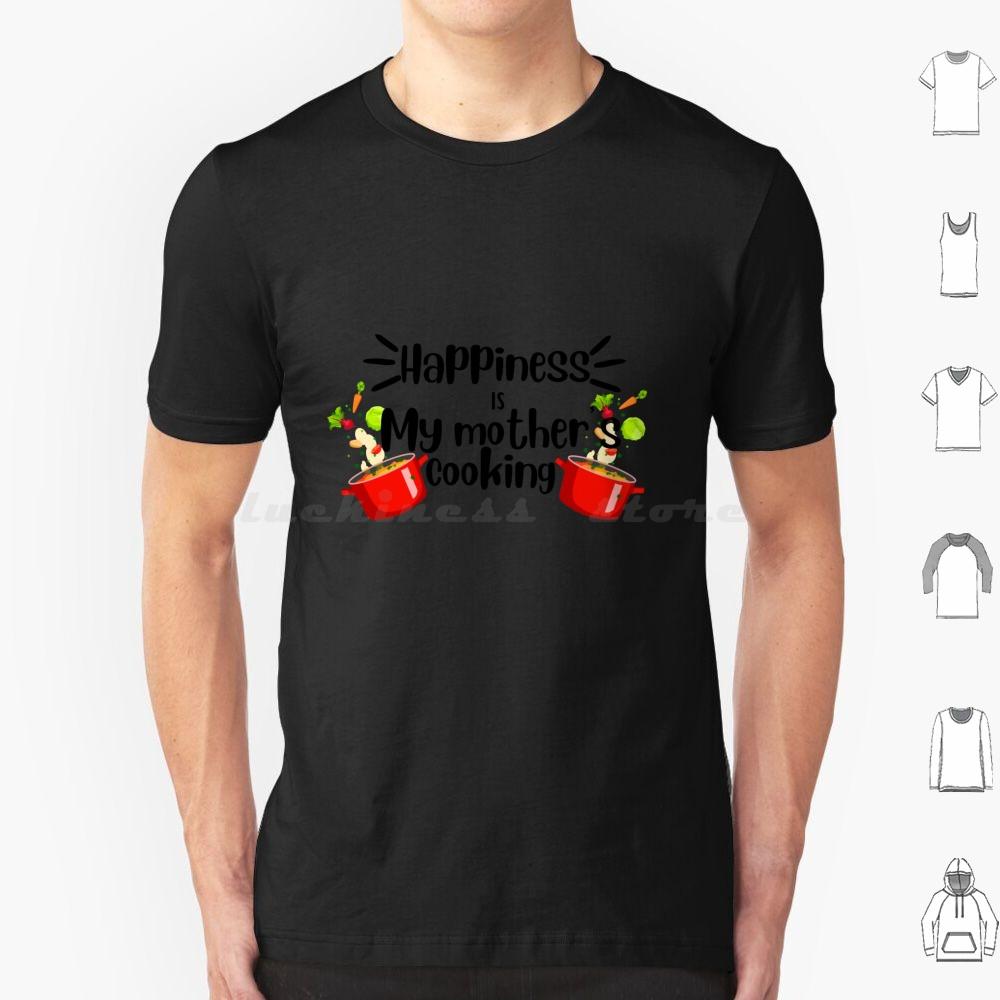 Happiness Is My Mother Cooking , Mom’s Food Cooking Quote T Shirt Cotton Men Women DIY Print Dimsum Food Delicious Street Food