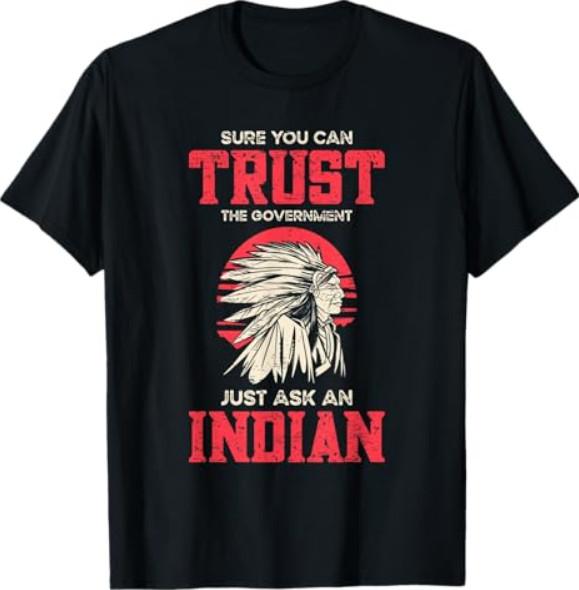 Sure You Can Trust The Government Just Ask An Indian T-Shirt