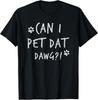 Can I Pet Dat Dawg Can I Pet That Dog Funny Dog T-Shirt Unisex T-Shirt