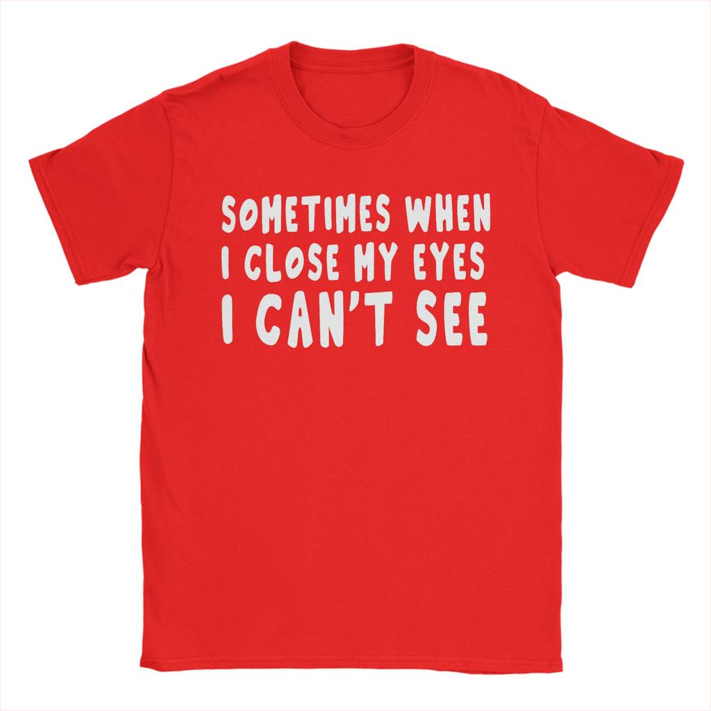 Sometimes When I Close My Eyes I Cant See TShirts Unisex  Novelty 100 Cotton Tees Crewneck Short Sleeve T Shirts Printed Tops
