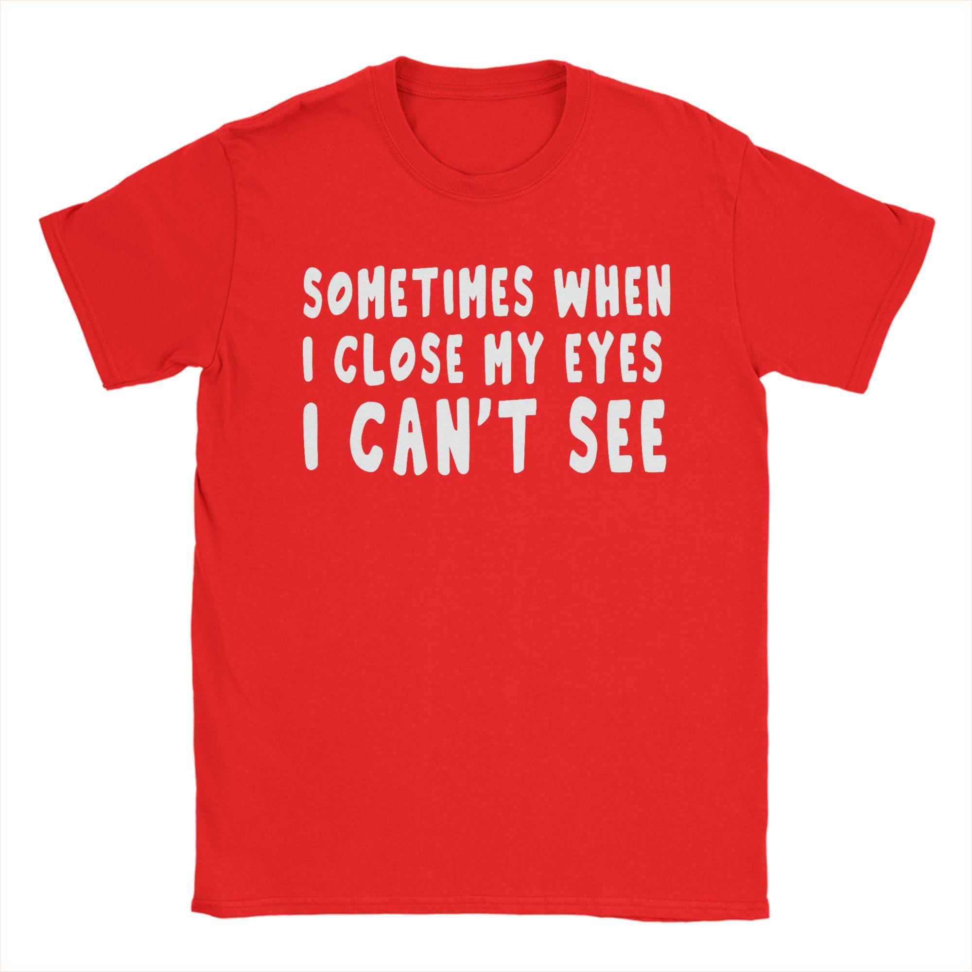 Sometimes When I Close My Eyes I Cant See TShirts Unisex  Novelty 100 Cotton Tees Crewneck Short Sleeve T Shirts Printed Tops S