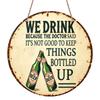 2D Flat, 1pc Vintage Beer Humor Metal Sign "We Drink Because The Doctor Said It's Not Good to Keep Things Bottled Up" - Durable Round Aluminum Wall