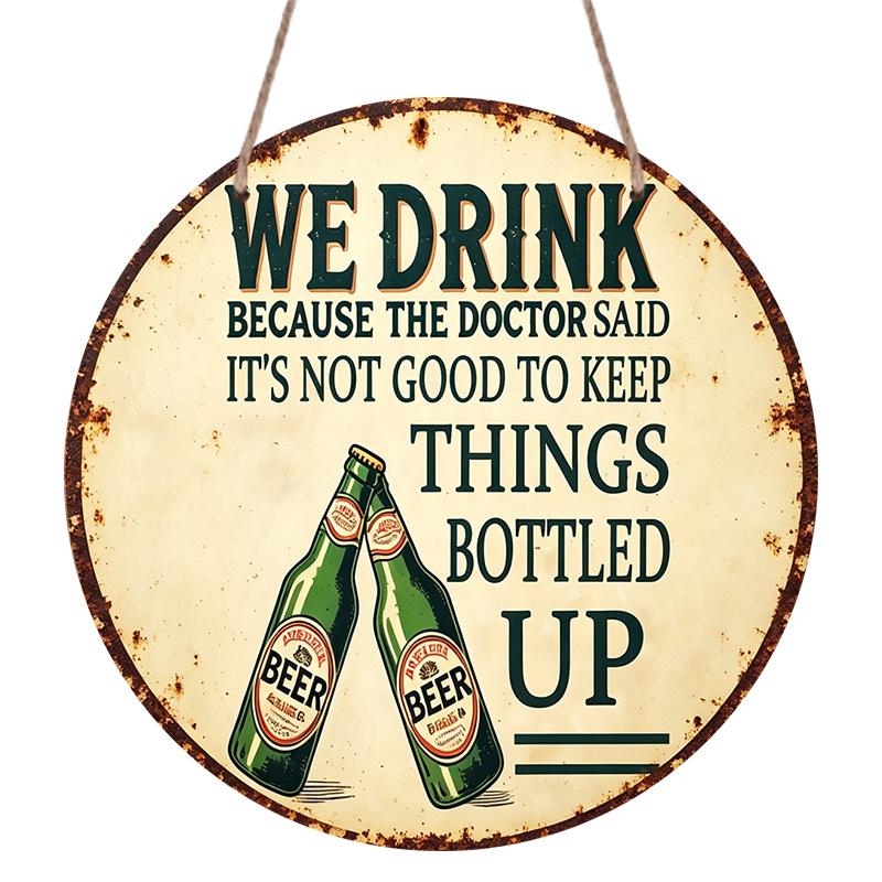 2D Flat, 1pc Vintage Beer Humor Metal Sign "We Drink Because The Doctor Said It's Not Good to Keep Things Bottled Up" - Durable Round Aluminum Wall