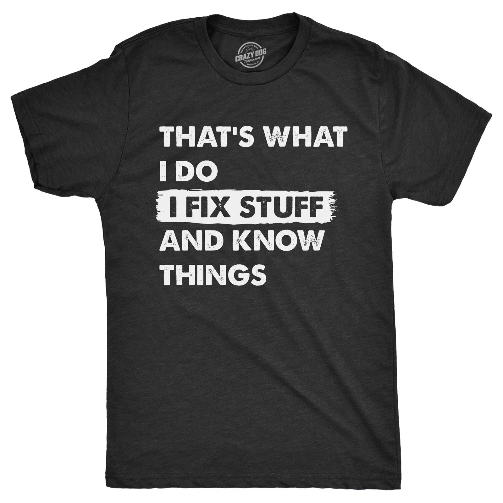 Mens Thats What I Do I Fix Stuff and Know Things T Shirt Funny Do It Yourself L