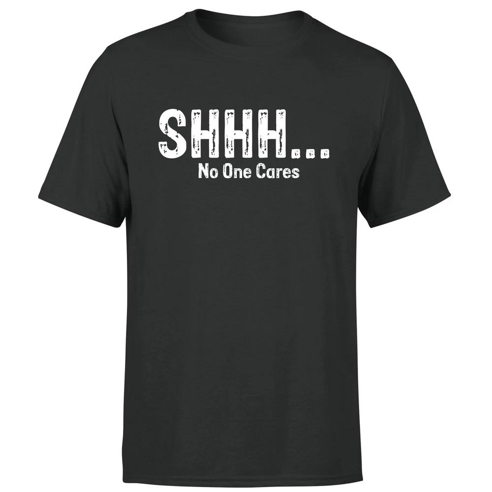 Shhh No One Cares Funny Sarcastic Humor Quote Novelty Sarcasm Unisexs T Shirt 2XL
