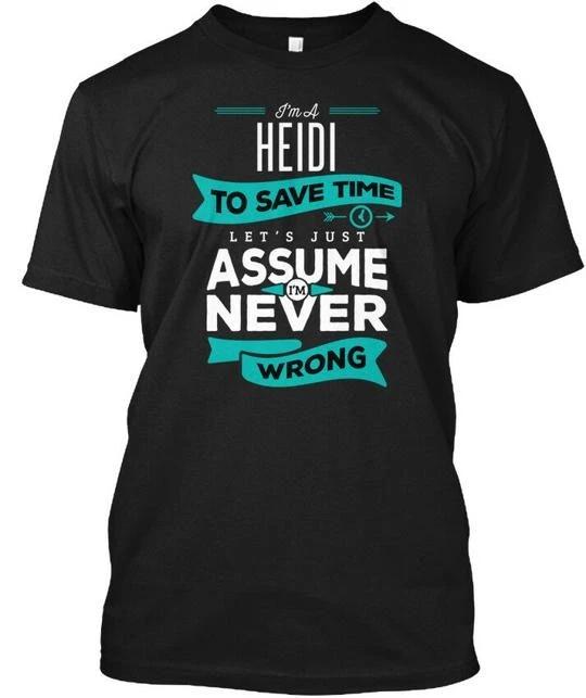 Heidi Never Wrong Im A To Save Time Lets Just TTshirt Made in USA Size S to 5XL