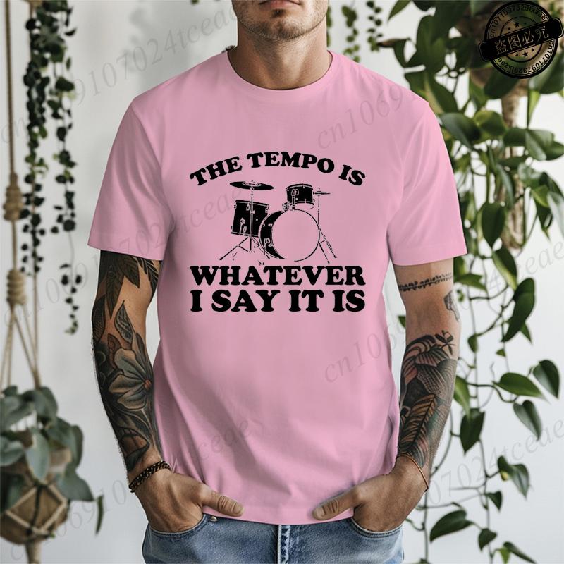 The Tempo Is Whatever I Say It Is Printed Mens Women TShirts Funny Drummer Shirt Short Sleeve TShirts Summer Fashion Tees