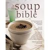 The Soup Bible: All The Soups You Will Ever Need In One Inspirational Collection Over 200 Recipes From Around The World