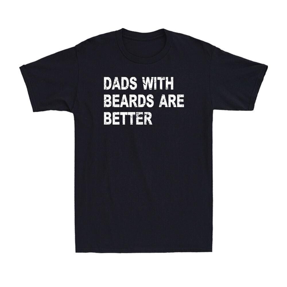 Dads With Beards Are Better Funny Saying Birthday Gift For Dad Men s T-Shirt XL