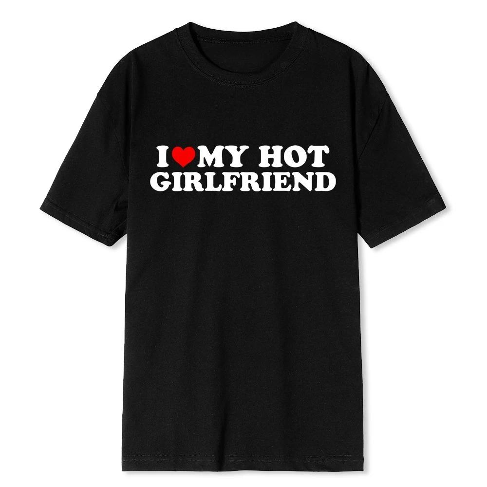 Funny I Love My Hot Girlfriend Boyfriend T-Shirt Couple Graphic T-Shirt Men Boyfriends Pure Cotton Casual Sport Short Sleeved