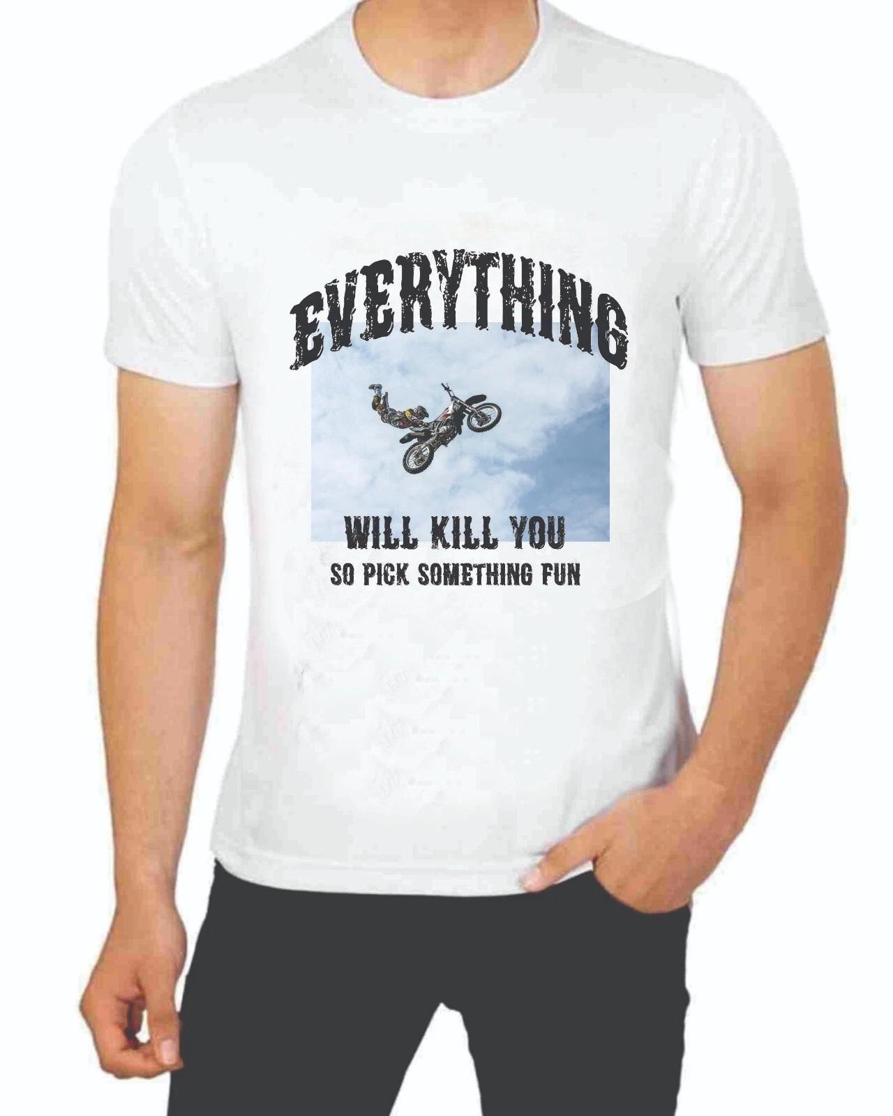 Everything Will Kill You So Pick Something Fun Like Motorcycles T-Shirt 3XL