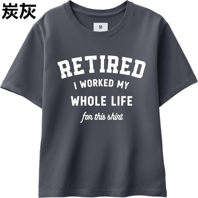 Brand Summer Man Tshirt Retired I Worked My Whole Life For This Shirt Short Sleeve Workout Round Neck Tee Shirt Cotton Tshirt