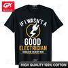 If I Wasnt A Good Electrician Id Be Dead TShirt Casual Unisex Top TShirts Plain Cotton Tops T Shirt D Printed