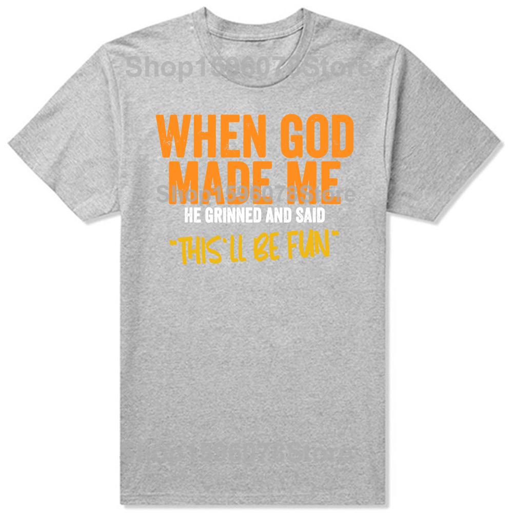 Funny When God Made Me Graphic 100% Cotton T-shirts Men Women's Fashion Casual Tshirt Loose Oversized Streetwear T Shirt
