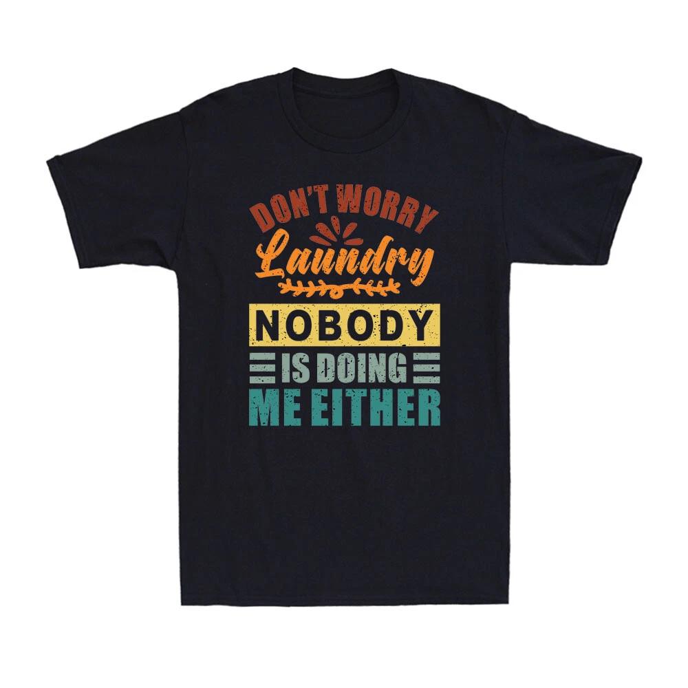 Don t Worry Laundry - Nobody Is Doing Me Either Funny Saying Retro Men s T-Shirt XL
