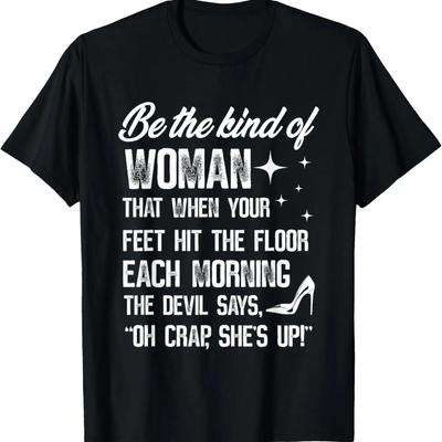 Be The Kind Of Woman That When Your Feet Hit The Floor Each T-Shirt