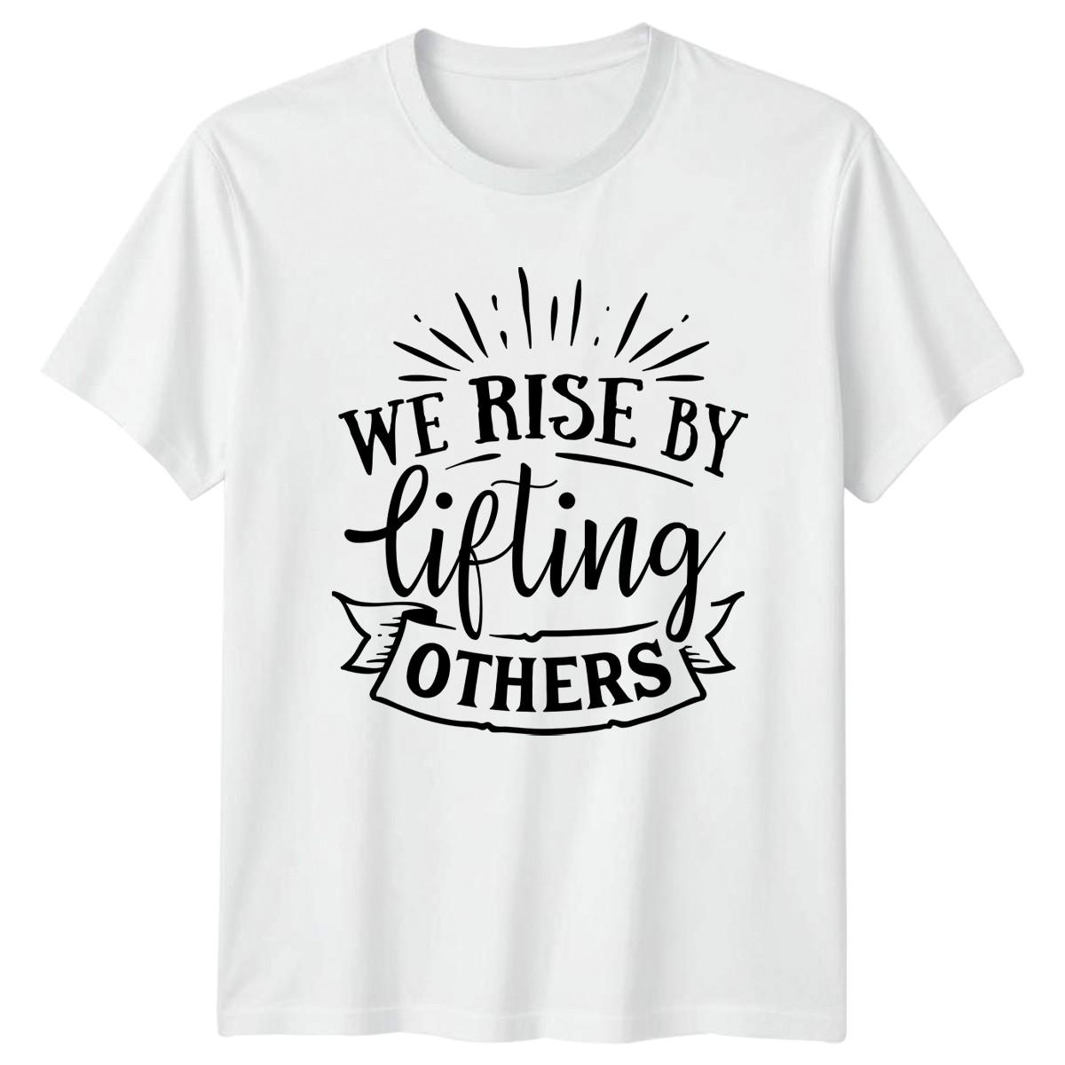 We Rise By Lifting Others T-Shirt Inspirational Motivational Gift For Him XL