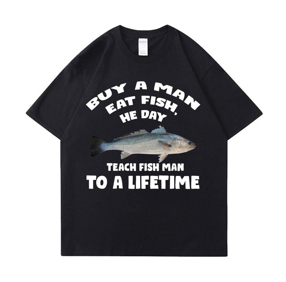 

Buy A Man Eat Fish He Day Teach Fish Man To A Lifetime Funny Meme T Shirt Unisex Casual Cotton T-shirt Men Cotton Oversized Tees S