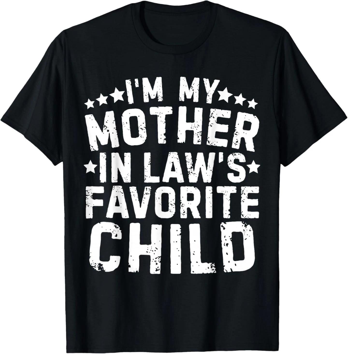 I m My Mother in Law s Favorite Child Funny Family Humor T-Shirt 4XL
