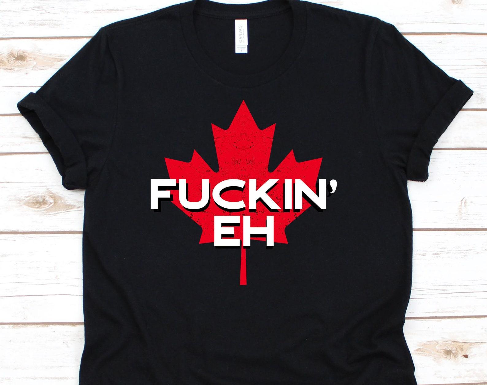 Fuckin Eh Canada Shirt, Funny Canada Flag Tshirt For Canadian Men Women, Cool Proud Canadian T-Shirt On Canada Day, Cute Maple Leaf Tee 4XL
