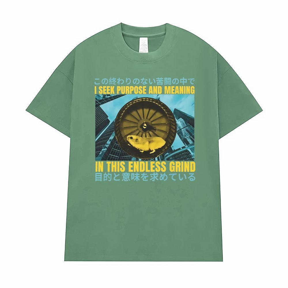 

Funny Japanese I Seek Purpose and Meaning in This Endless Grind T Shirt Men Women Fashion Retro Humor T-shirts Oversized T-shirt 4XL