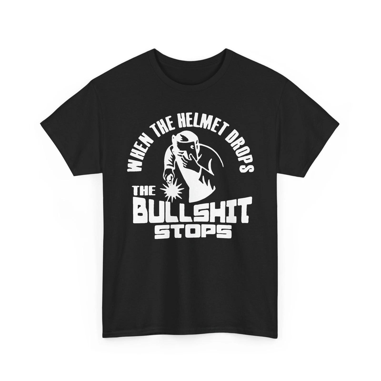 Welding When the Helmet Drops BS Stops Unisex Heavy Cotton TShirt 2XL