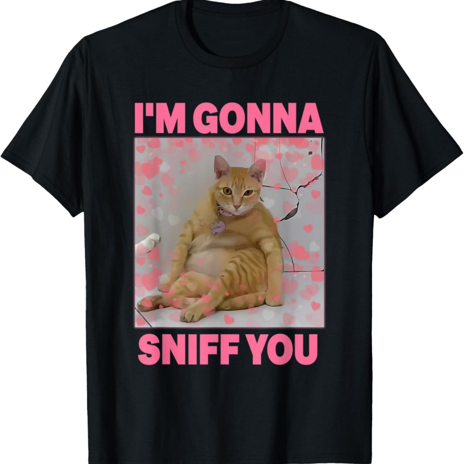 Funny Cat Meme Im Gonna Sniff You Goofy Ahh Unhinged T-Shirt S
