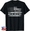 Does This Shirt Make Me Look Retired Retirement USA Flag Gift Unisex T-Shirt