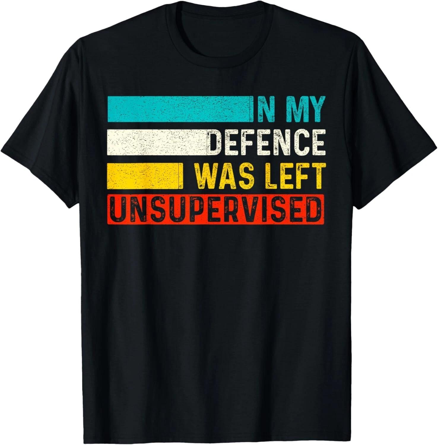 In My Defense I Was Left Unsupervised Funny Sarcastic Saying Gift Unisex T-Shirt M