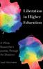 The Liberation In Higher Education : A White Researcher???s Journey Through the Shadows : 113 Book