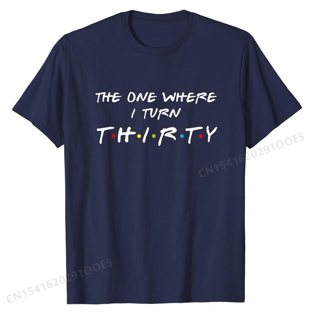 The One Where I Turn Thirty 30 Birthday Funny Graphic T-Shirt New Arrival Boy Top T-shirts Summer Tops Shirt Cotton Gift