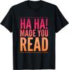 Ha Ha_ Made You Read Teen Sarcasm Funny Gift Unisex Gift T-Shirt
